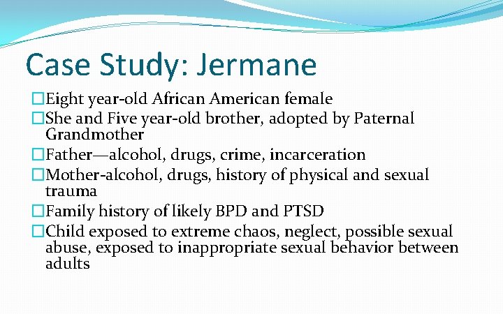 Case Study: Jermane �Eight year-old African American female �She and Five year-old brother, adopted