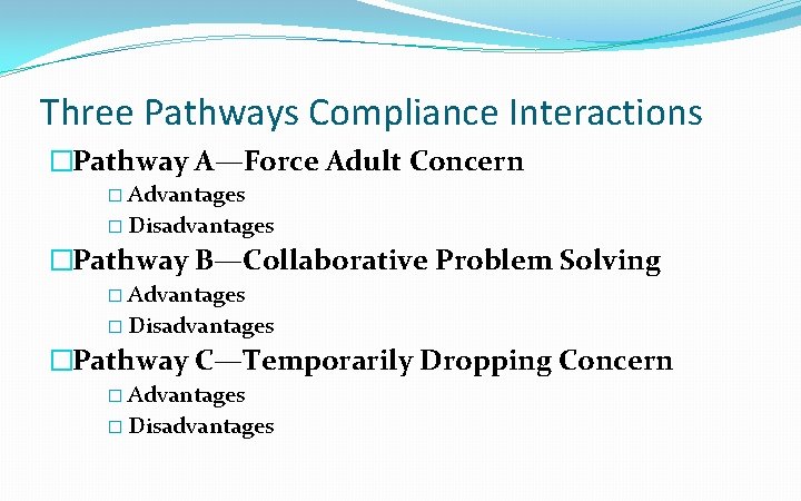 Three Pathways Compliance Interactions �Pathway A—Force Adult Concern � Advantages � Disadvantages �Pathway B—Collaborative