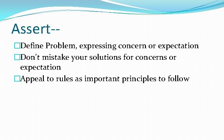 Assert-�Define Problem, expressing concern or expectation �Don’t mistake your solutions for concerns or expectation