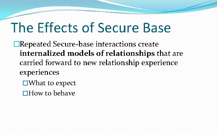 The Effects of Secure Base �Repeated Secure-base interactions create internalized models of relationships that