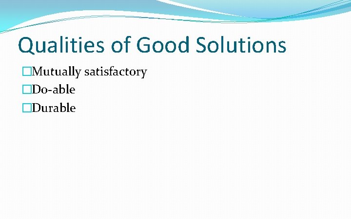Qualities of Good Solutions �Mutually satisfactory �Do-able �Durable 