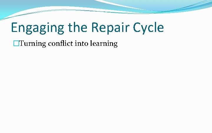 Engaging the Repair Cycle �Turning conflict into learning 