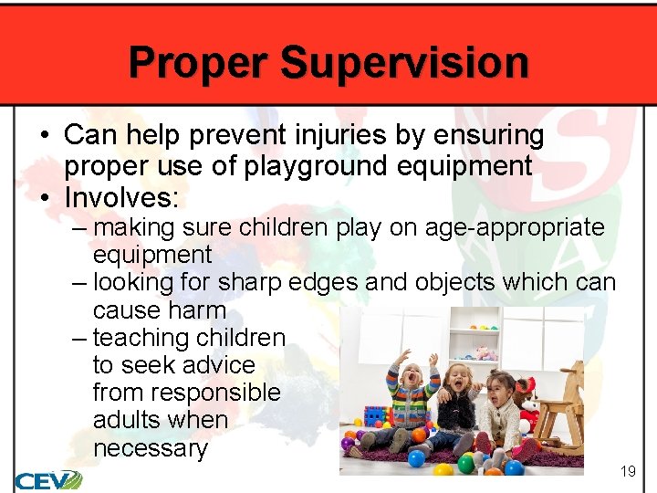 Proper Supervision • Can help prevent injuries by ensuring proper use of playground equipment