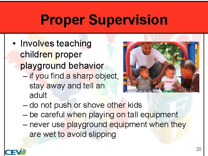 Proper Supervision • Involves teaching children proper playground behavior – if you find a