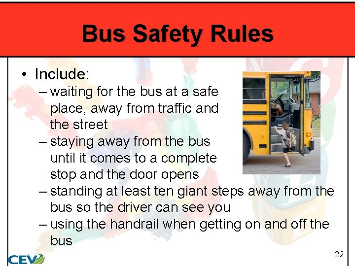 Bus Safety Rules • Include: – waiting for the bus at a safe place,