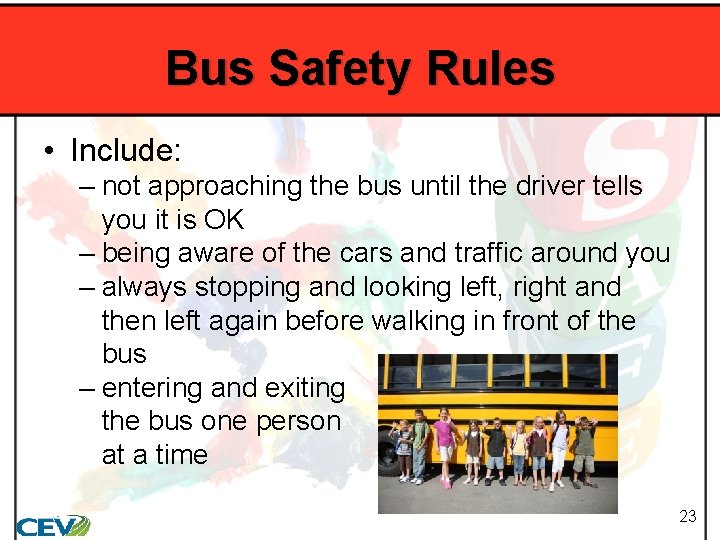 Bus Safety Rules • Include: – not approaching the bus until the driver tells