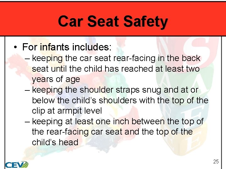 Car Seat Safety • For infants includes: – keeping the car seat rear-facing in