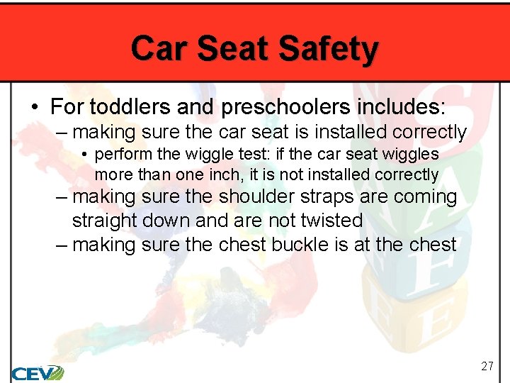 Car Seat Safety • For toddlers and preschoolers includes: – making sure the car