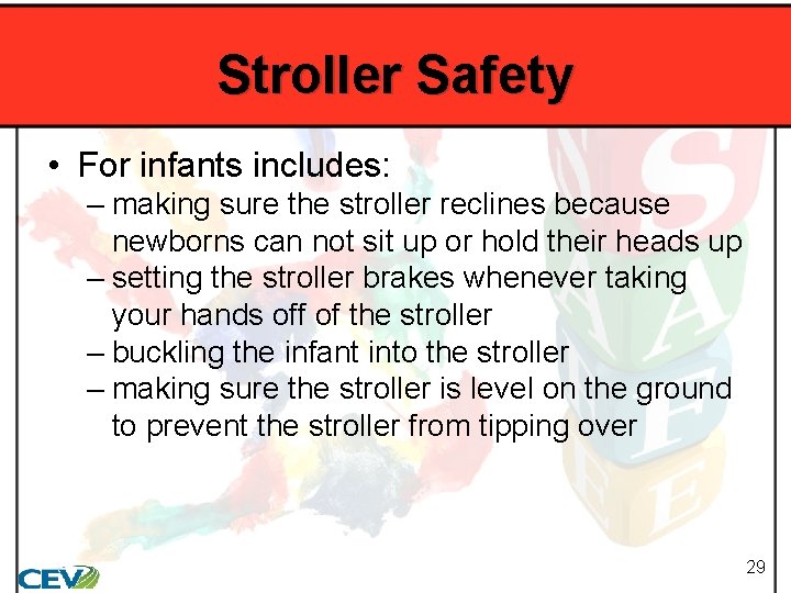 Stroller Safety • For infants includes: – making sure the stroller reclines because newborns