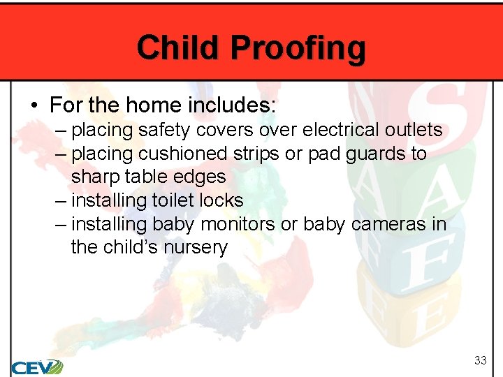 Child Proofing • For the home includes: – placing safety covers over electrical outlets