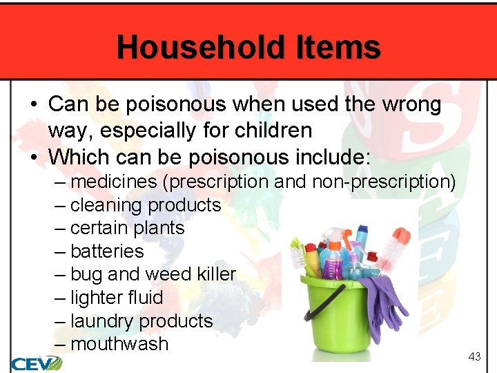 Household Items • Can be poisonous when used the wrong way, especially for children