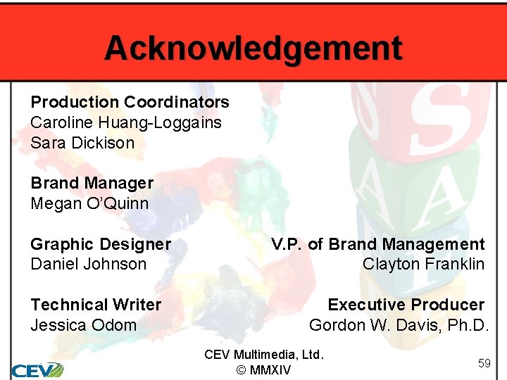 Acknowledgement Production Coordinators Caroline Huang-Loggains Sara Dickison Brand Manager Megan O’Quinn Graphic Designer Daniel