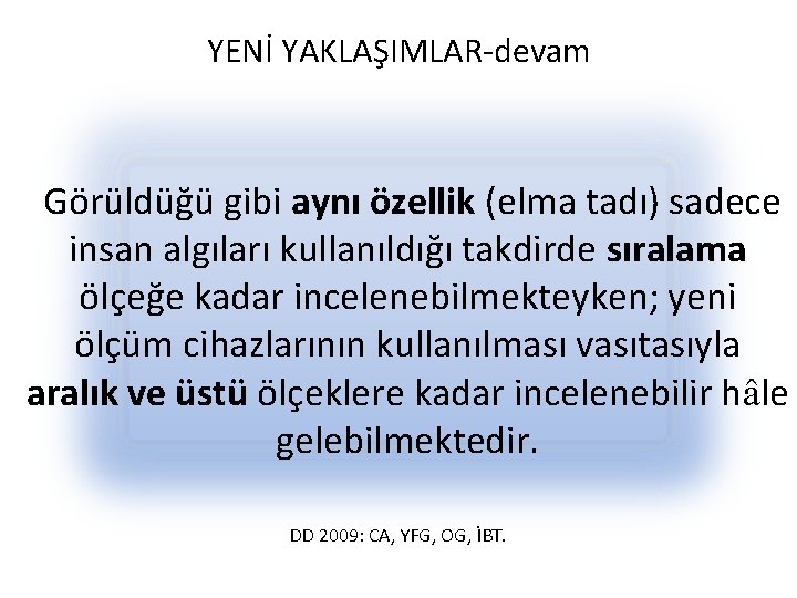 YENİ YAKLAŞIMLAR-devam Görüldüğü gibi aynı özellik (elma tadı) sadece insan algıları kullanıldığı takdirde sıralama