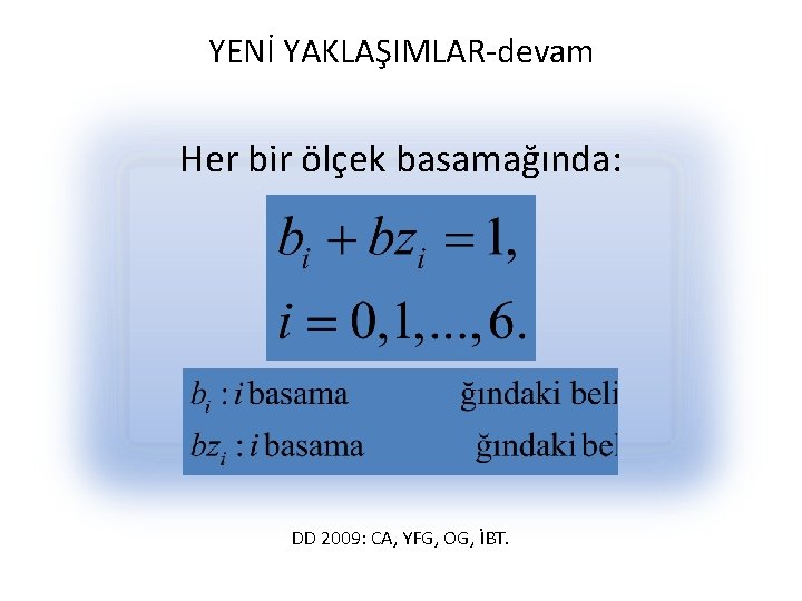 YENİ YAKLAŞIMLAR-devam Her bir ölçek basamağında: DD 2009: CA, YFG, OG, İBT. 