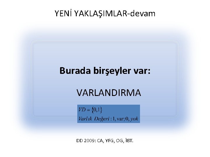 YENİ YAKLAŞIMLAR-devam Burada birşeyler var: VARLANDIRMA DD 2009: CA, YFG, OG, İBT. 