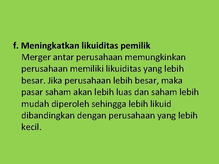 f. Meningkatkan likuiditas pemilik Merger antar perusahaan memungkinkan perusahaan memiliki likuiditas yang lebih besar.