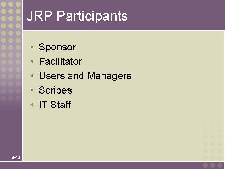 JRP Participants • • • 6 -43 Sponsor Facilitator Users and Managers Scribes IT