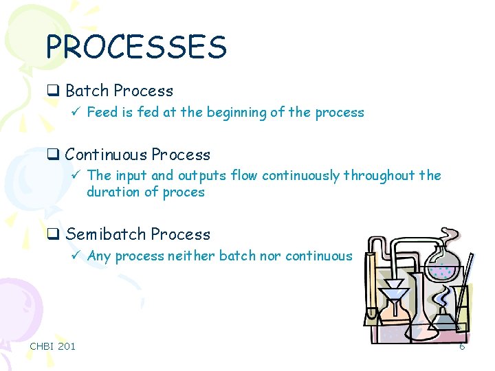 PROCESSES q Batch Process ü Feed is fed at the beginning of the process