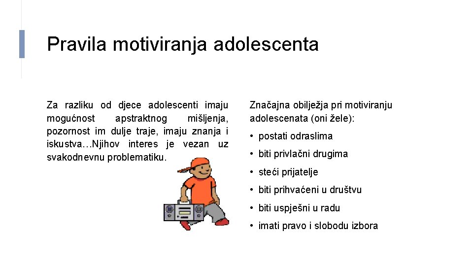 Pravila motiviranja adolescenta Za razliku od djece adolescenti imaju mogućnost apstraktnog mišljenja, pozornost im