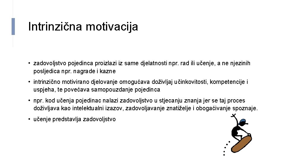 Intrinzična motivacija • zadovoljstvo pojedinca proizlazi iz same djelatnosti npr. rad ili učenje, a