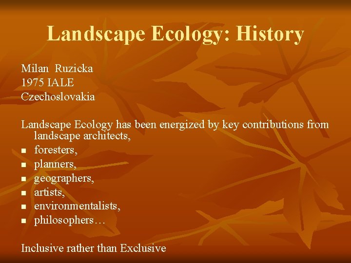 Landscape Ecology: History Milan Ruzicka 1975 IALE Czechoslovakia Landscape Ecology has been energized by