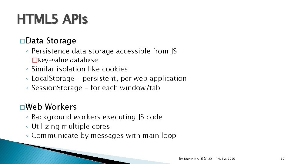 HTML 5 APIs � Data Storage ◦ Persistence data storage accessible from JS �Key-value