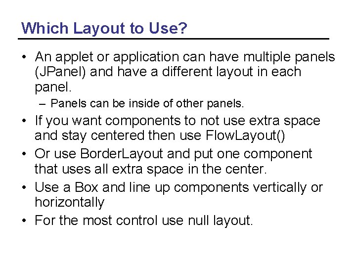 Which Layout to Use? • An applet or application can have multiple panels (JPanel)