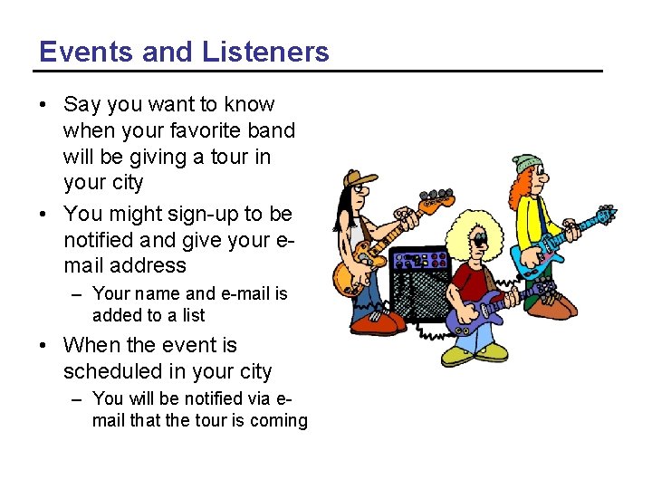 Events and Listeners • Say you want to know when your favorite band will