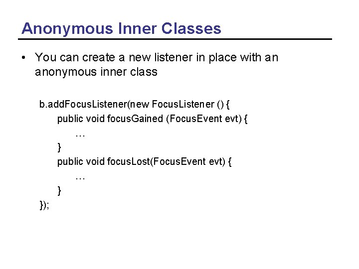 Anonymous Inner Classes • You can create a new listener in place with an