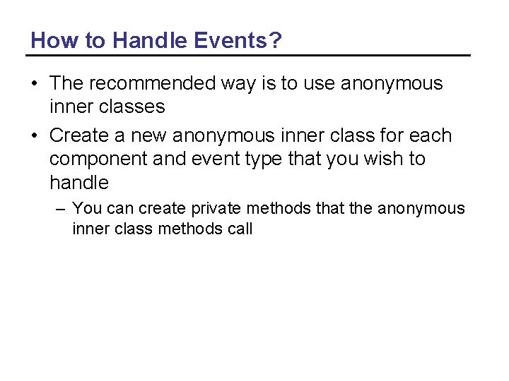 How to Handle Events? • The recommended way is to use anonymous inner classes