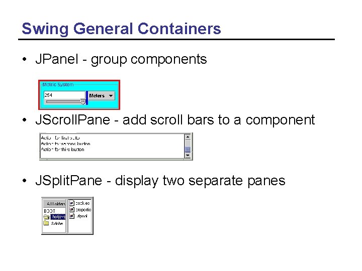 Swing General Containers • JPanel - group components • JScroll. Pane - add scroll