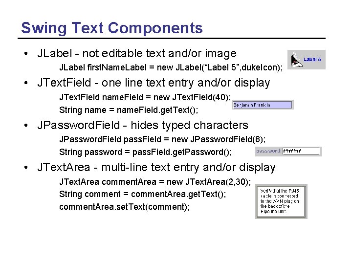 Swing Text Components • JLabel - not editable text and/or image JLabel first. Name.
