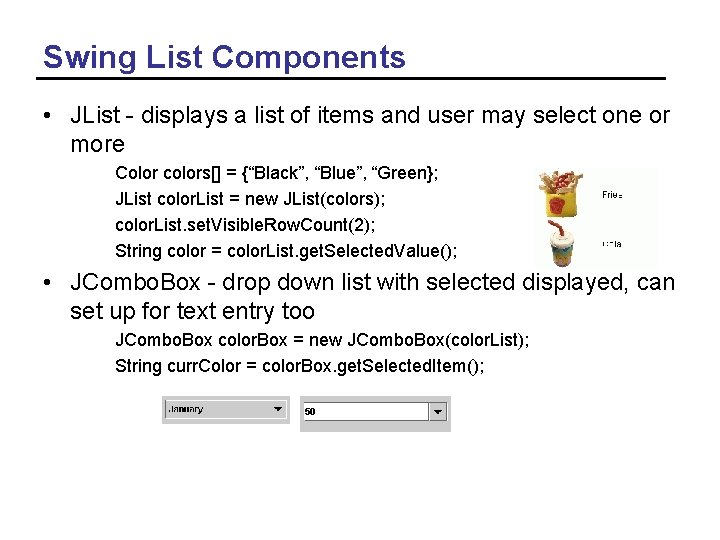 Swing List Components • JList - displays a list of items and user may