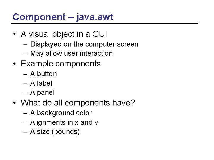 Component – java. awt • A visual object in a GUI – Displayed on