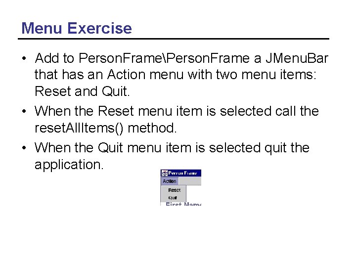 Menu Exercise • Add to Person. FramePerson. Frame a JMenu. Bar that has an