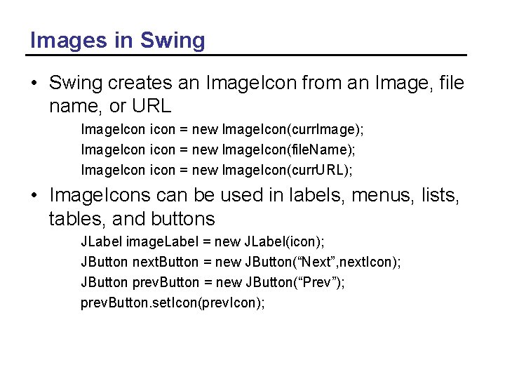 Images in Swing • Swing creates an Image. Icon from an Image, file name,