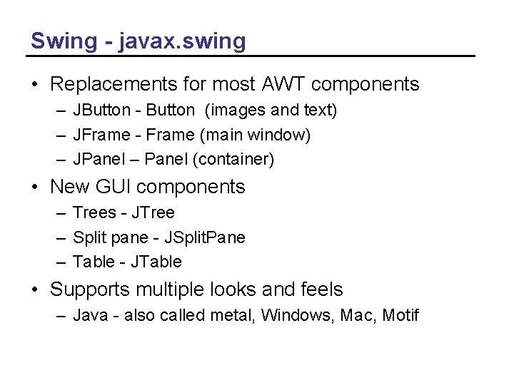 Swing - javax. swing • Replacements for most AWT components – JButton - Button