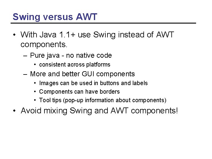 Swing versus AWT • With Java 1. 1+ use Swing instead of AWT components.