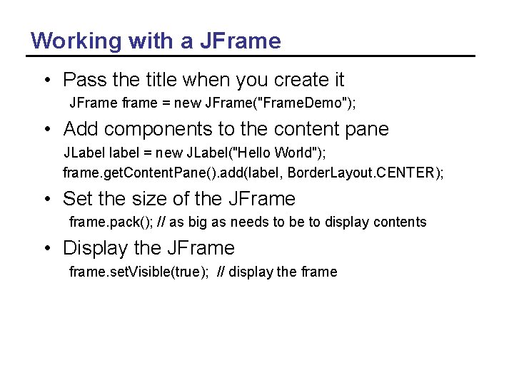 Working with a JFrame • Pass the title when you create it JFrame frame