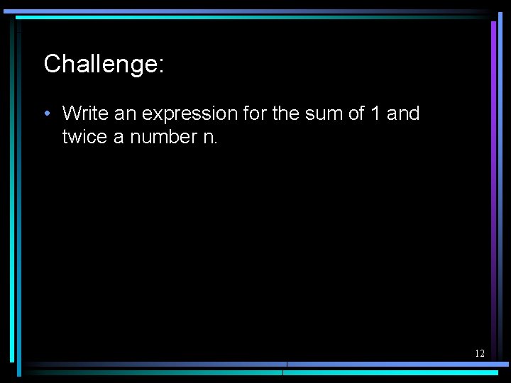 Challenge: • Write an expression for the sum of 1 and twice a number