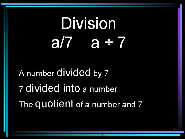 Division a/7 a ÷ 7 A number divided by 7 7 divided into a