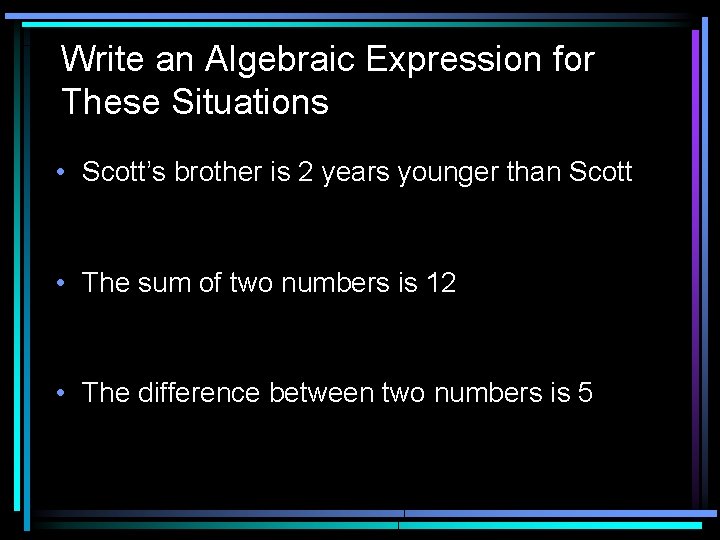 Write an Algebraic Expression for These Situations • Scott’s brother is 2 years younger