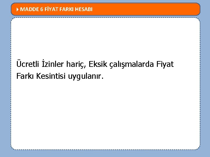  MADDE 6 FİYAT FARKI HESABI MEVZUATTA NELER DEĞİŞTİ? Ücretli İzinler hariç, TORBA Eksik