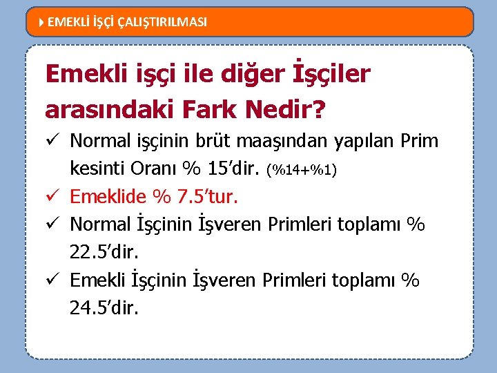  EMEKLİ İŞÇİ ÇALIŞTIRILMASI MEVZUATTA NELER DEĞİŞTİ? Emekli işçi ile diğer İşçiler arasındaki Fark