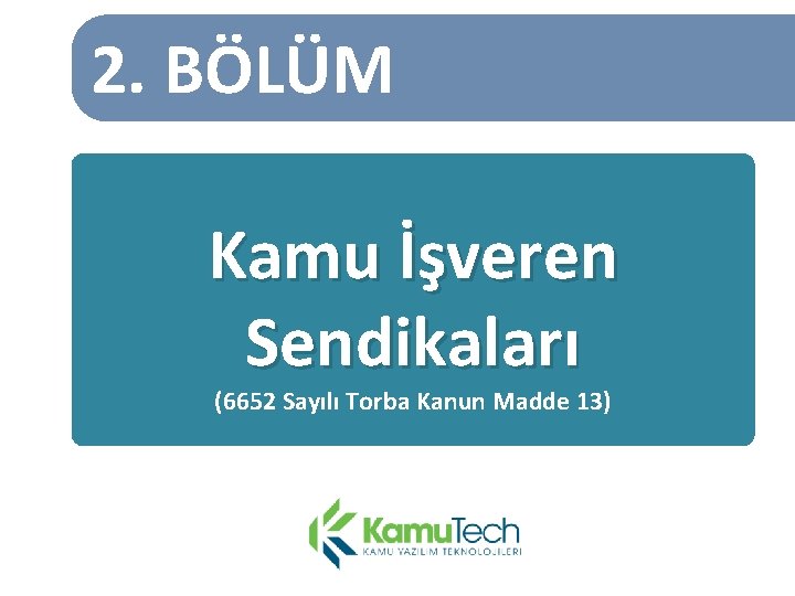 2. BÖLÜM Kamu İşveren Sendikaları (6652 Sayılı Torba Kanun Madde 13) 