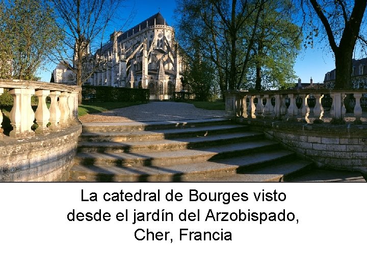 La catedral de Bourges visto desde el jardín del Arzobispado, Cher, Francia 