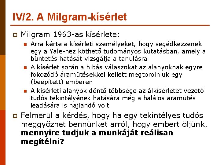 IV/2. A Milgram-kísérlet p Milgram 1963 -as kísérlete: n n n p Arra kérte