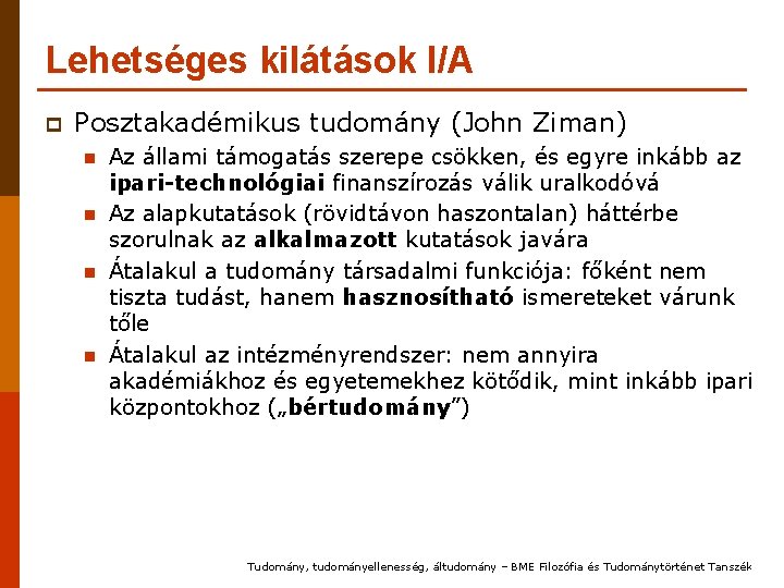 Lehetséges kilátások I/A p Posztakadémikus tudomány (John Ziman) n n Az állami támogatás szerepe