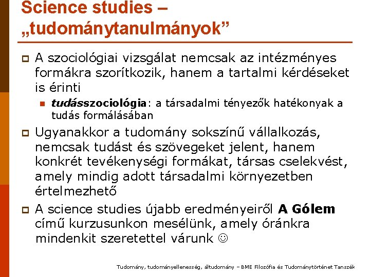 Science studies – „tudománytanulmányok” p A szociológiai vizsgálat nemcsak az intézményes formákra szorítkozik, hanem