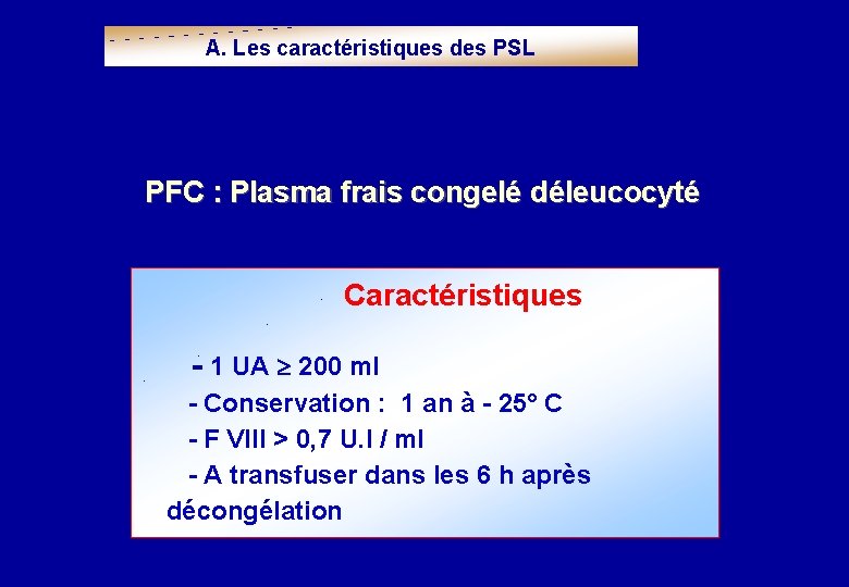 A. Les caractéristiques des PSL PFC : Plasma frais congelé déleucocyté Caractéristiques - 1